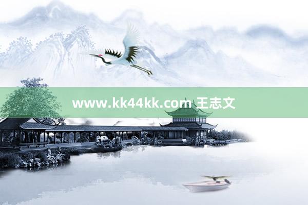 www.kk44kk.com 王志文